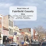 Road Atlas of Fairfield County, Ohio: Lancaster, Pickerington, Baltimore, Lithopolis, Millersport, and all other communities