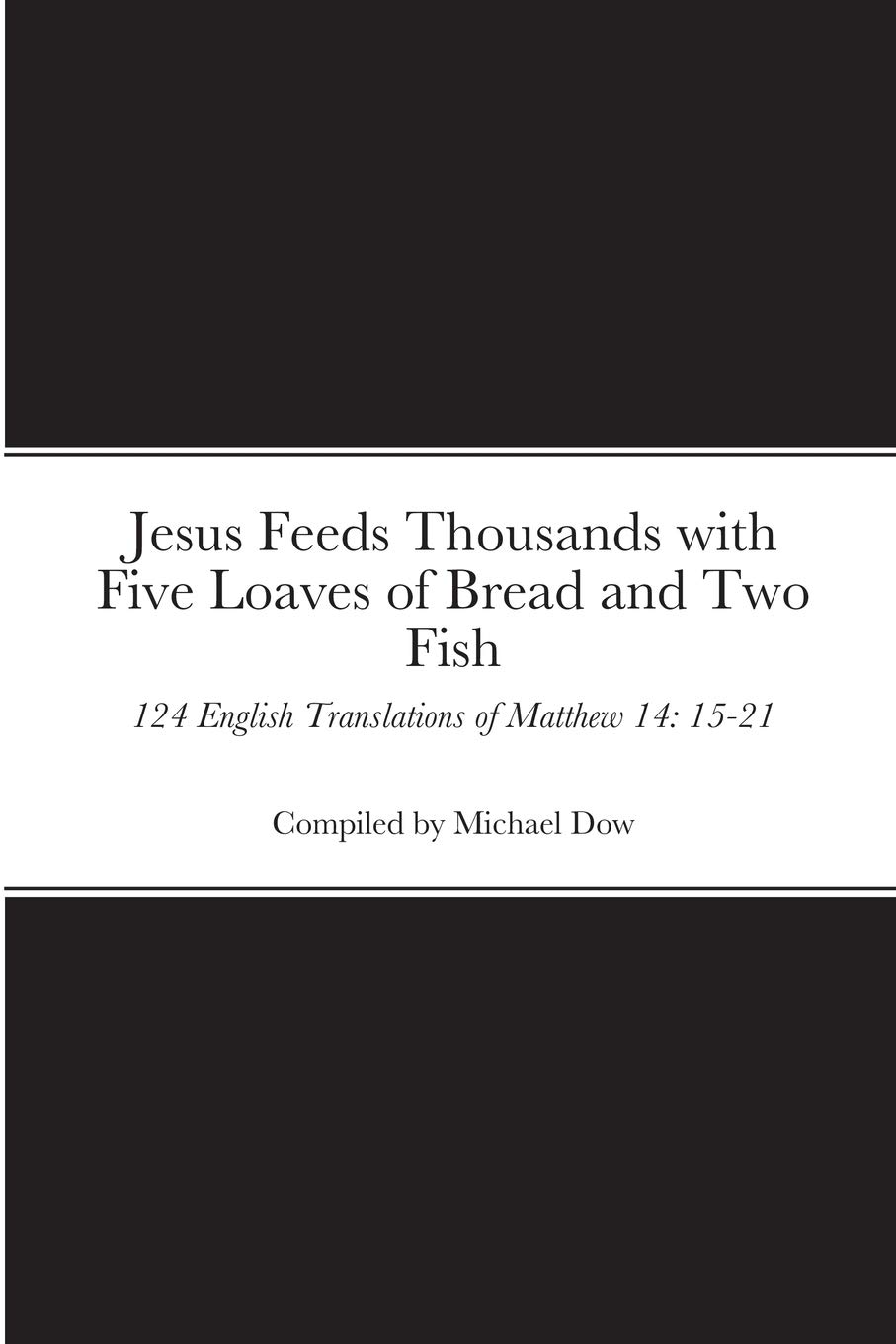 Jesus Feeds Thousands with Five Loaves of Bread and Two Fish: 124 English Translations of Matthew 14: 15-21
