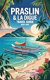 PRASLIN & LA DIGUE TRAVEL GUIDE 2025-2026 : Your Complete Companion to Seychelles’ Most Enchanting Islands