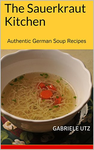 The Sauerkraut Kitchen: Authentic German Soup Recipes