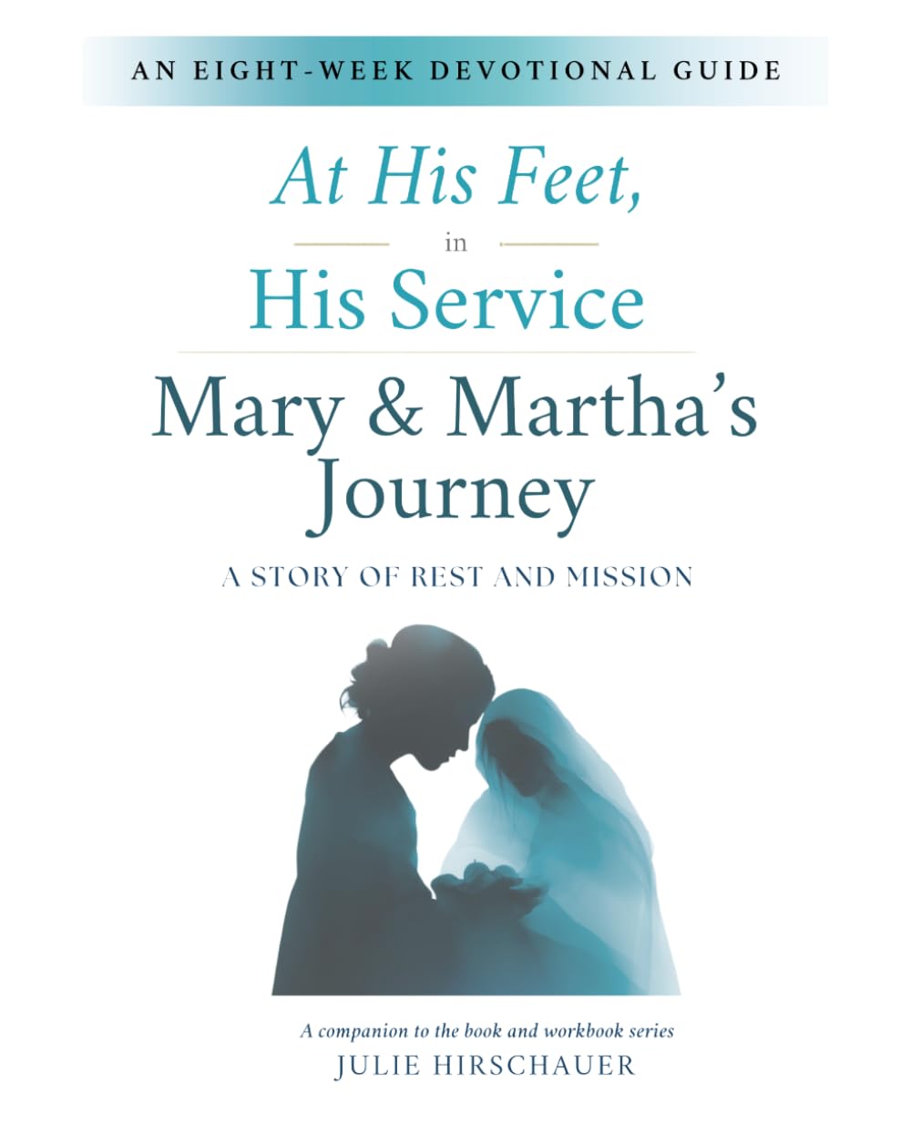 At His Feet, In His Service Devotional Guide: Mary & Martha's Journey. A Story of Rest and Mission (At His Feet, In His Service. The Mary & Martha Journey)
