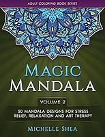 The Magic Mandala Coloring Book: 50 Mandala Designs for Stress Relief, Relaxation and Art Therapy (Volume 2) 1533151997 Book Cover