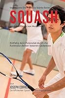 Verbessere die mentale Starke beim Squash durch den Einsatz von Meditation: Entfalte dein Potenzial durch die Kontrolle deiner inneren Gedanken 1511924403 Book Cover