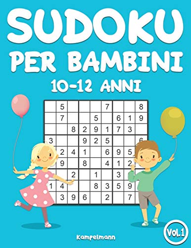 Sudoku per bambini 10-12 anni: 200 Sudoku per bambini di 10-12 anni – istruzioni e soluzioni incluse (Vol. 1)