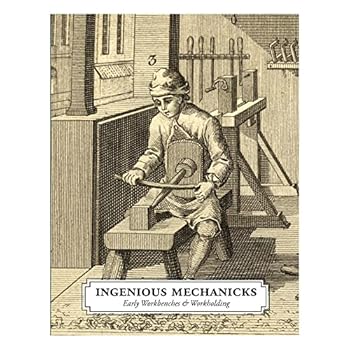 Hardcover Ingenious Mechanicks: Early Workbenches & Workholding Book