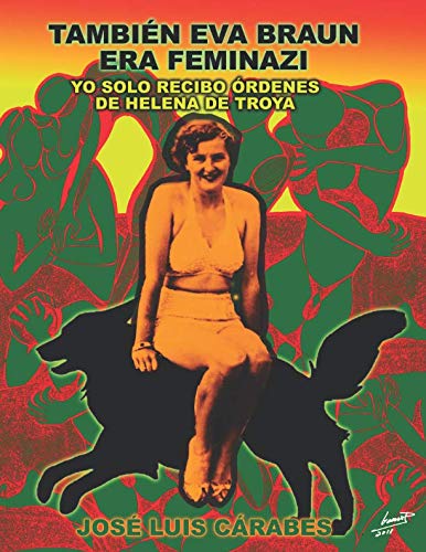 TAMBIÉN EVA BRAUN ERA FEMINAZI: YO SOLO RECIBO ÓRDENES DE HELENA DE TROYA