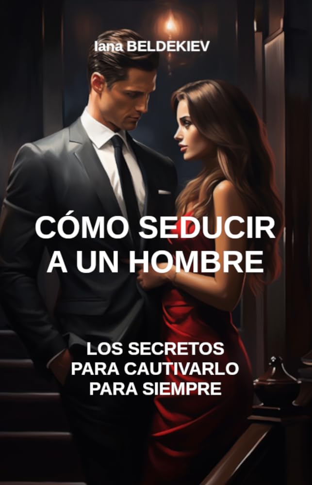 Cómo seducir a un hombre: los secretos para cautivarlo para siempre ...