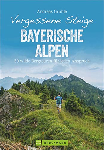 Vergessene Steige Bayerische Alpen: 30 wilde Bergtouren für jeden Anspruch – ein Wanderführer mit besonders eindrucksvollen vergessenen Bergtouren von ... Detailkarten und GPS-Tracks zum Download