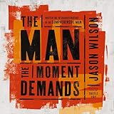 The Man the Moment Demands: Master the 10 Characteristics of the Comprehensive Man