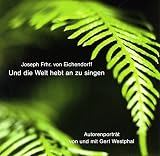 Und die Welt hebt an zu singen: Autorenporträt: Lyrik und Prosa; Autorenporträt. Live-Mitschnitt 1989 - Joseph von Eichendorff Redakteur: Gert Westphal Sprecher: Gert Westphal 