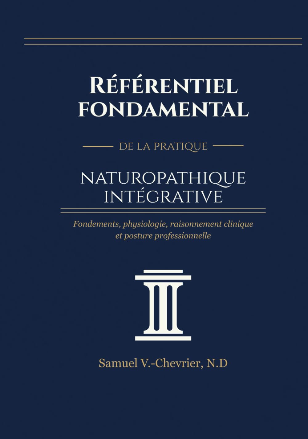 Référentiel fondamental de la pratique naturopathique intégrative: Fondements, physiologie, raisonnement clinique et posture professionnelle