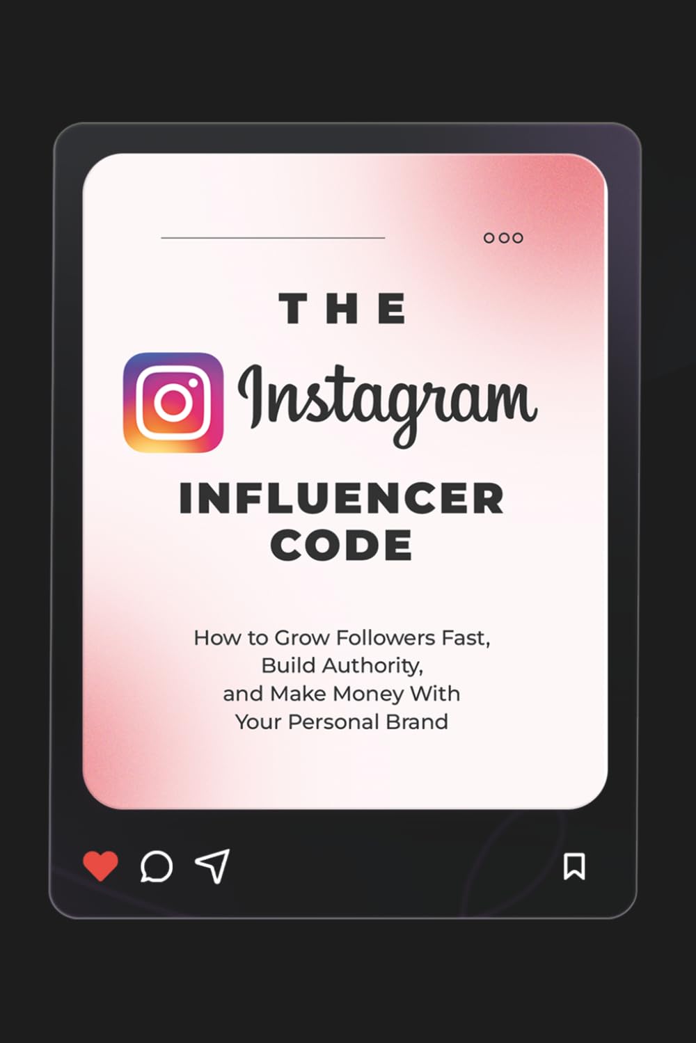 The Instagram Influencer Code: How to Grow Followers Fast, Build Authority, and Make Money With Your Personal Brand