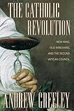  The Catholic Revolution: New Wine, Old Wineskins, and the Second Vatican Council by Andrew Greeley (2004-03-10)