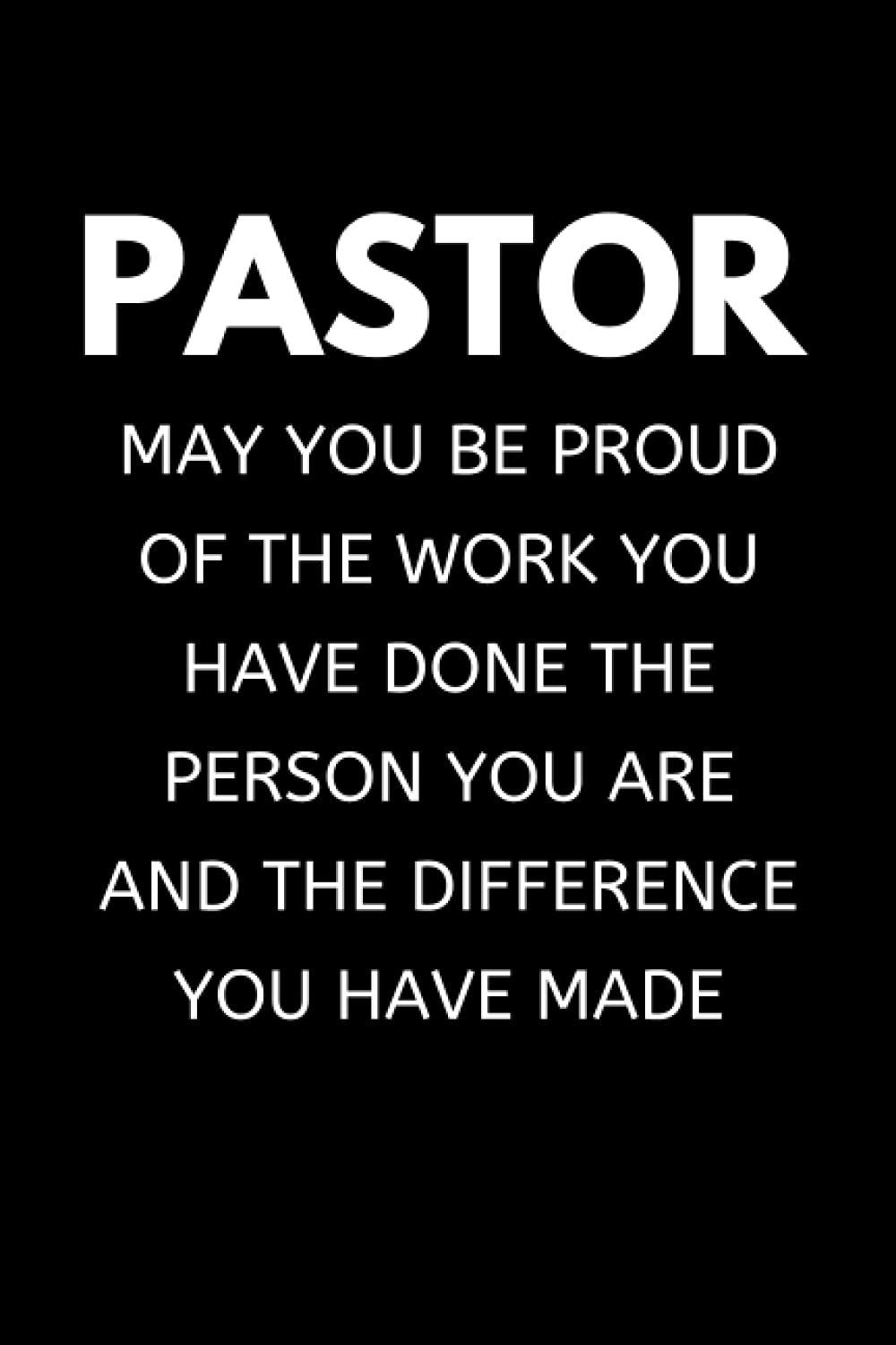 Pastor - May You Be Proud Of The Work You Have Done: Pastor Appreciation Notebook With Lined Pages, A Great Gift Idea For Preachers or Ministers