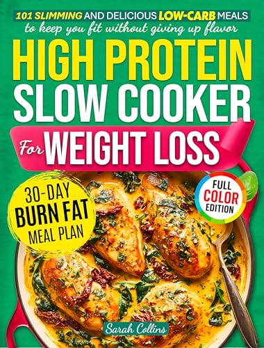High Protein Slow Cooker Cookbook for Weight Loss: 101 Slimming and Delicious Low-Carb Meals to Keep You Fit Without Giving Up Flavor (High Protein Made Easy)