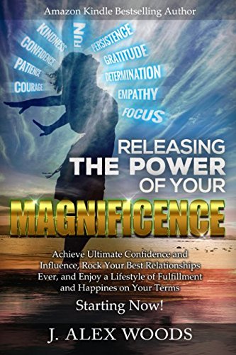 Releasing The Power Of Your Magnificence: Achieve Ultimate Confidence And Influence, Rock Your Best Relationships Ever, And Enjoy A Lifestyle Of Fulfillment And Happiness On Your Terms Starting Now!