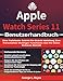 Apple Watch Series 11 Benutzerhandbuch: Eine Praktische Schritt-Für-Schritt Anleitung Zum Freischalten Wichtiger Funktionen Und Für Einen Sicheren Betrieb