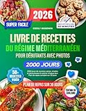 Livre de recettes du régime méditerranéen super facile pour débutants avec photos: 2000 jours de recettes saines, simples et savoureuses à cuisiner chaque jour. Plan de repas complet sur 30 jours