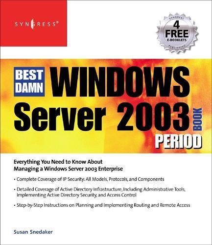 Best Damn Windows Server 2003 Book Period: Everything You Need toKnow About Managing A Windows Server 2003 Enterprise