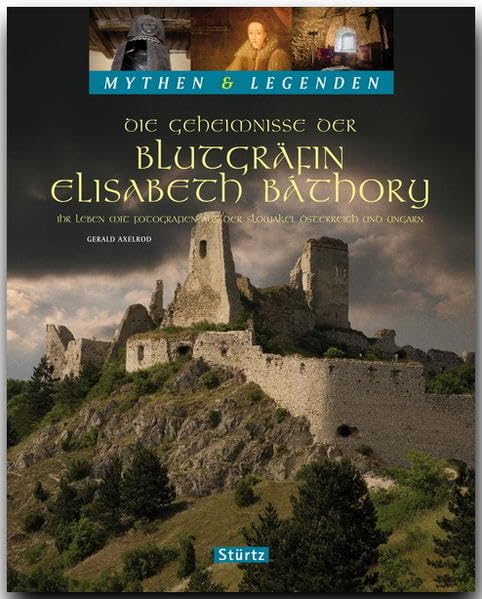 Mythen & Legenden - Die Geheimnisse der Blutgräfin Elisabeth Báthory - Ihr Leben mit Fotografien aus der Slowakai, Österreich und Ungarn - Ein ... aus der Slowakei, Österreich und Ungarn