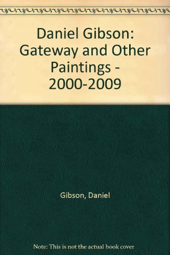 Daniel Gibson: Gateway and Other Paintings - 2000-2009