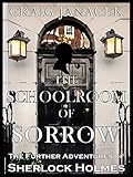 THE SCHOOLROOM OF SORROW: The Further Adventures of Sherlock Holmes