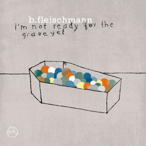 Fleischmann, B. I M Not Ready For The Grave Yet