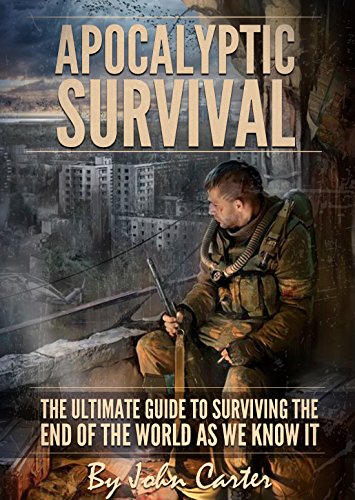 Apocalyptic Survival: The Ultimate Guide to Surviving the End of