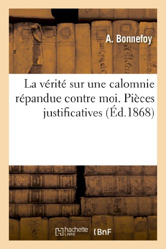 La Vérité Sur Une Calomnie Répandue Contre Moi. Pièces Justificatives (Histoire) (French Edition)
