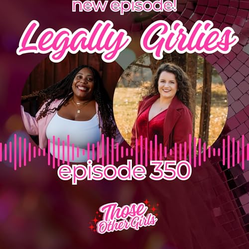 Ep 350| Legally Girlies