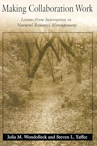 Making Collaboration Work: Lessons From Innovation In Natural Resource Management