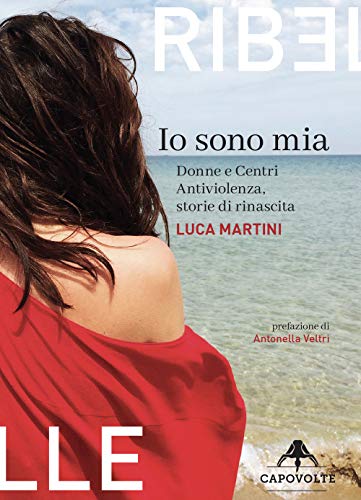 Io sono mia. Donne e centri antiviolenza, storie di rinascit