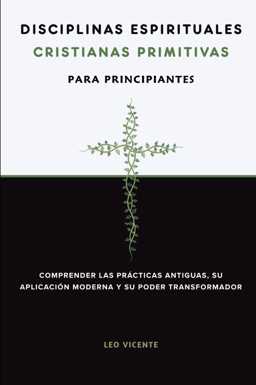 Disciplinas espirituales cristianas primitivas para principiantes: Comprender las prácticas antiguas, su aplicación moderna y su poder transformador