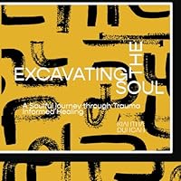 Excavating The Soul A Journey Through Trauma Informed Healing B0DRW88R5S Book Cover