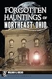 Forgotten Hauntings of Northeast Ohio (Haunted America)