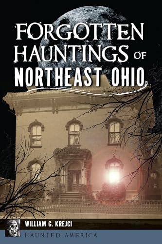 Forgotten Hauntings of Northeast Ohio (Haunted America)