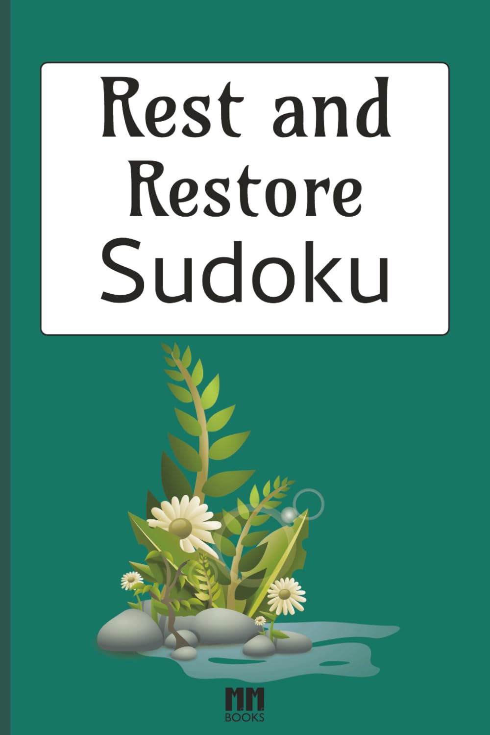 Rest & Restore Sudoku Puzzle Book: Sudoku Puzzles for Rest & Restoration | Help Calm the Mind, Relax and Focus | 6x9 Inches, 110 Pages | 50+ Puzzles | Solutions Included