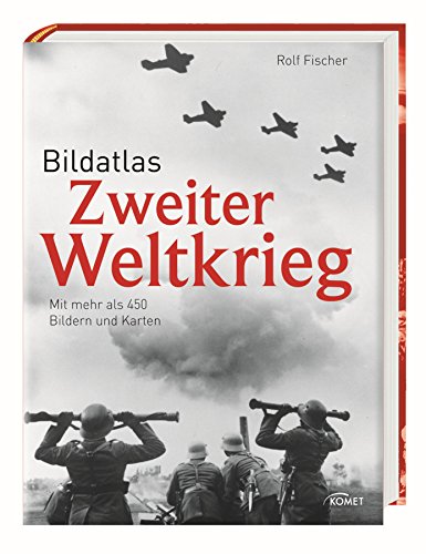 Bildatlas Zweiter Weltkrieg: Mit mehr als 450 Bildern und Karten