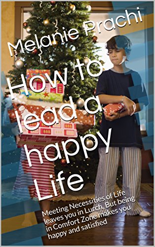 How to lead a happy Life: Meeting Necessities of Life leaves you in Lurch, But being in Comfort Zone makes you happy and satisfied