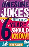 Awesome Jokes That Every 6 Year Old Should Know!: Bucketloads of rib ticklers, tongue twisters and side splitters