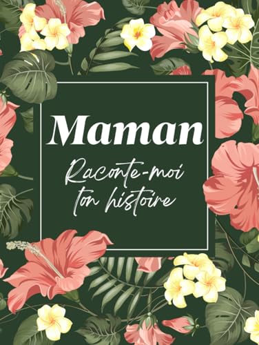 Maman Raconte-Moi Ton Histoire: sa Vie et ses Souvenirs Racontés dans ce Journal à Compléter et Partager | Idée cadeau originale pour Fête des Mères, Anniversaire, Noël