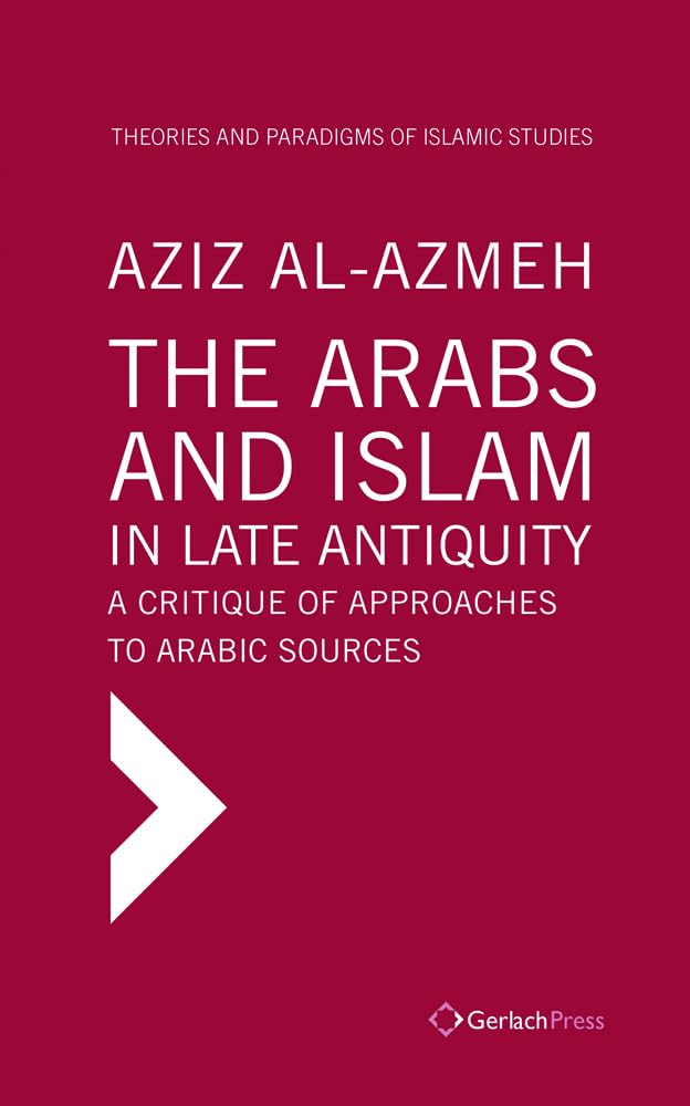 Buy The Arabs and Islam in Late Antiqiuity: a Critique of Approaches to Arabic Sources: 1 (Theories and Paradigms of Islamic Studies) — BookShops.in