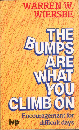 The Bumps are What You Climb on: Encouragement for Difficult Days