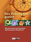  Der Schamanengarten: Über die Anzucht und Verwendung geistbewegender Ritualpflanzen