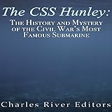  The CSS Hunley: The History and Mystery of the Civil War\'s Most Famous Submarine