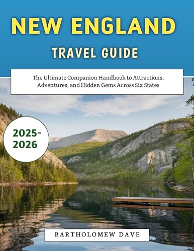 New England Travel Guide 2025-2026: The Ultimate Companion Handbook to Attractions, Adventures, and Hidden Gems Across Six States
