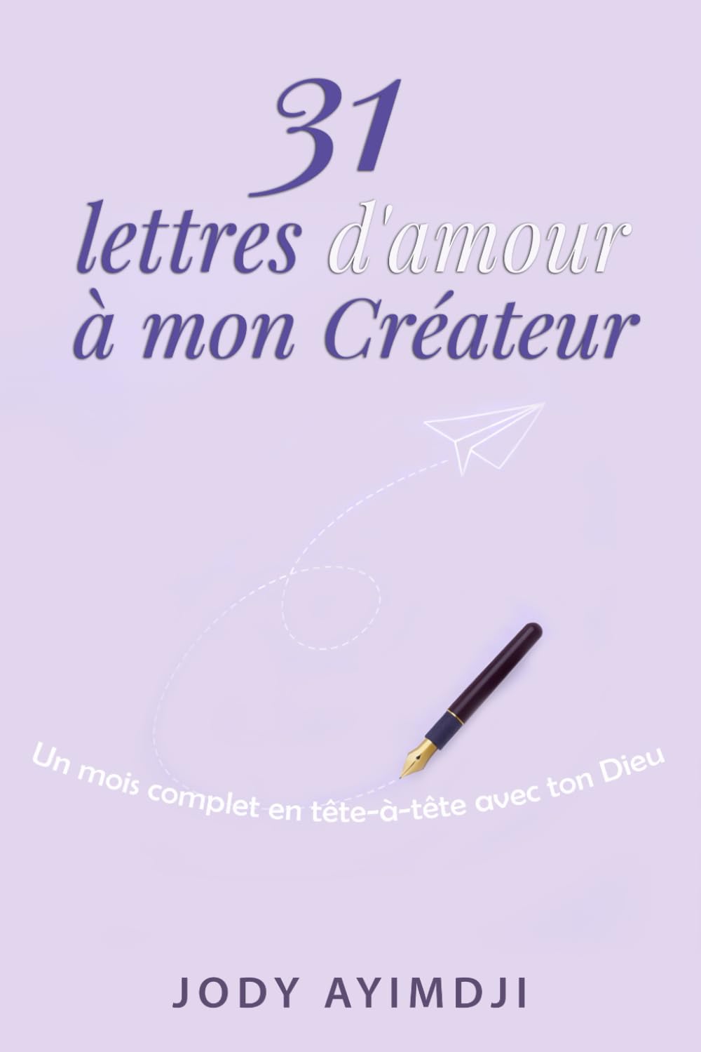 31 Lettres d'amour à mon créateur: Un mois complet en tête-à-tête avec ton Dieu