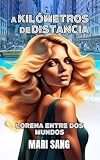 A Kilómetros de Distancia: Lorena Entre Dos Mundos. Una historia de amor, y segundas oportunidades. (Lorena a dos Mundos nº 1)