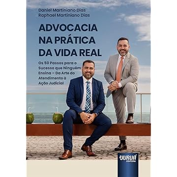 Capa do livro Advocacia na Prática da Vida Real - Os 50 Passos para o Sucesso que Ninguém Ensina - Da Arte do Atendimento à Ação Judicial