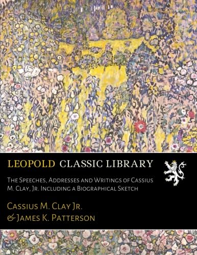 The Speeches, Addresses and Writings of Cassius M. Clay, Jr. Including a Biographical Sketch